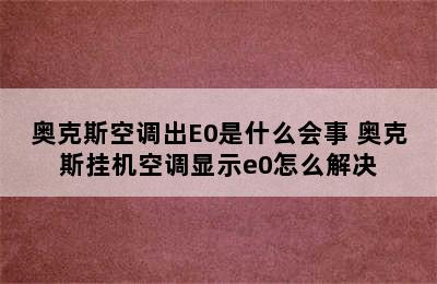 奥克斯空调出E0是什么会事 奥克斯挂机空调显示e0怎么解决